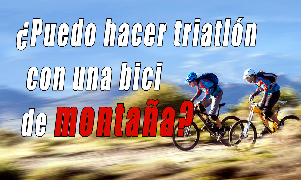 Puedeo hacer un triatlón con una bicicleta de montaña o MTB para empezar?